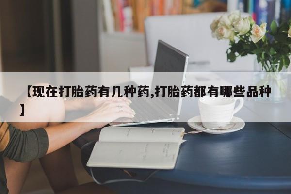 打胎药大月份用联系微信【现在打胎药有几种药,打胎药都有哪些品种】