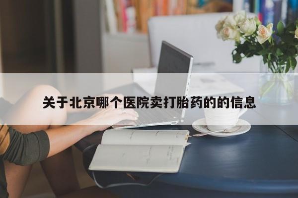 打胎药大月份用联系微信关于北京哪个医院卖打胎药的的信息
