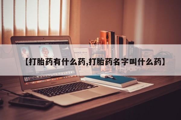 打胎药大月份用联系微信【打胎药有什么药,打胎药名字叫什么药】