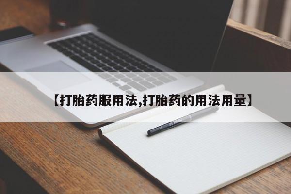 打胎药大月份用联系微信【打胎药服用法,打胎药的用法用量】