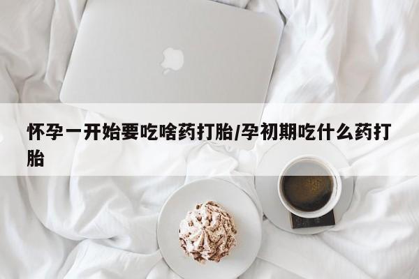 打胎药大月份用联系微信怀孕一开始要吃啥药打胎/孕初期吃什么药打胎