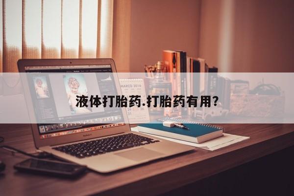 打胎药大月份用联系微信液体打胎药.打胎药有用？