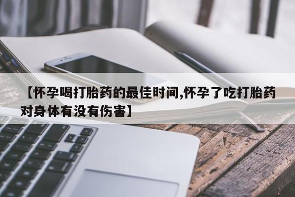 打胎药大月份用联系微信【怀孕喝打胎药的最佳时间,怀孕了吃打胎药对身体有没有伤害】